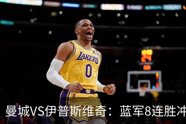 曼城VS伊普斯维奇：蓝军8连胜冲击，升班马难阻夺冠路