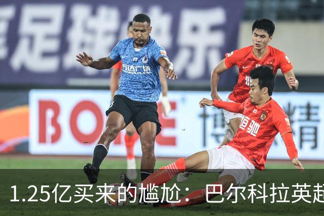 1.25亿买来的尴尬：巴尔科拉英超低迷真相